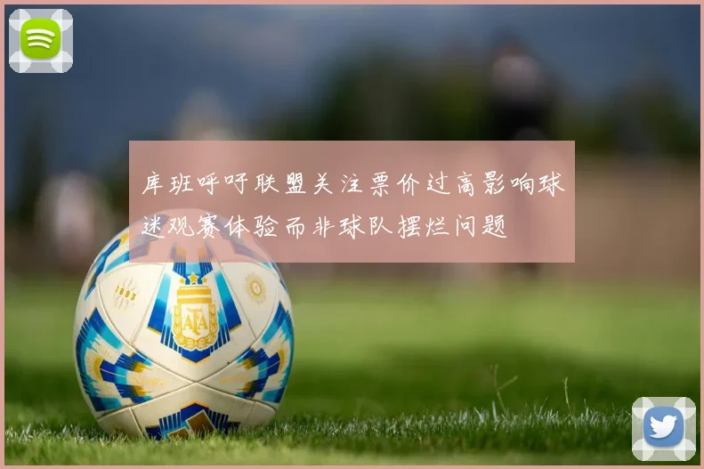 库班呼吁联盟关注票价过高影响球迷观赛体验而非球队摆烂问题