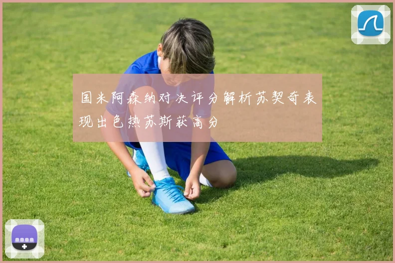 国米阿森纳对决评分解析苏契奇表现出色热苏斯获高分
